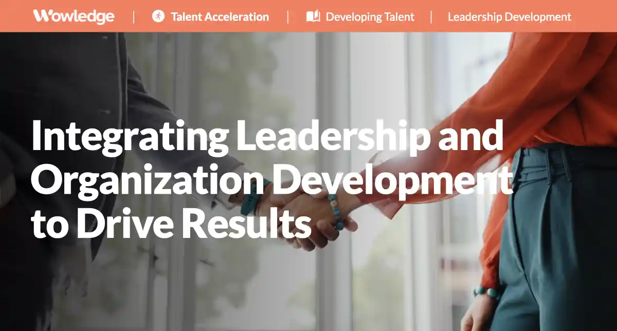 Integrating Leadership and Organization Development to Drive Results