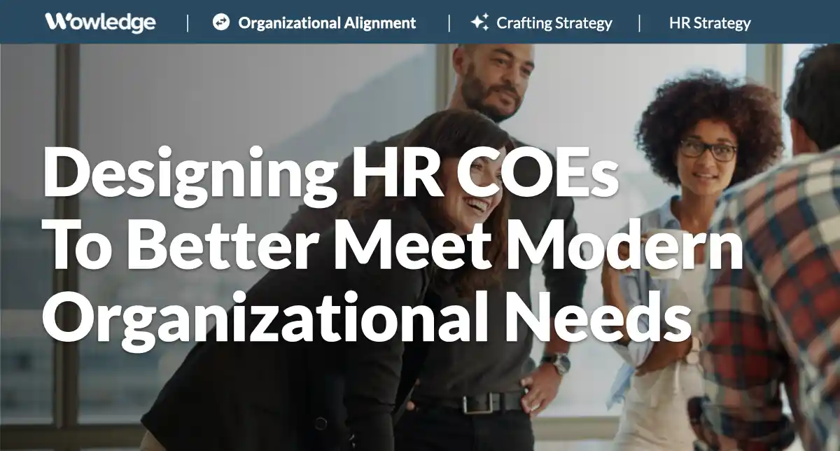 Designing HR COEs To Better Meet Modern Organizational Needs