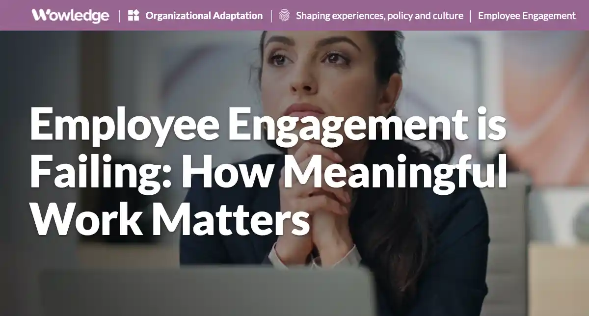 Employee Engagement is Failing: How Meaningful Work Matters