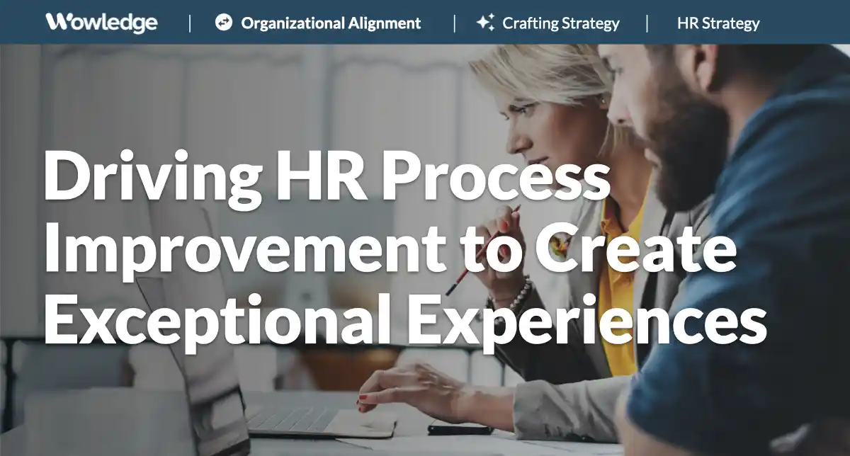 Driving HR Process Improvement to Create Exceptional Experiences