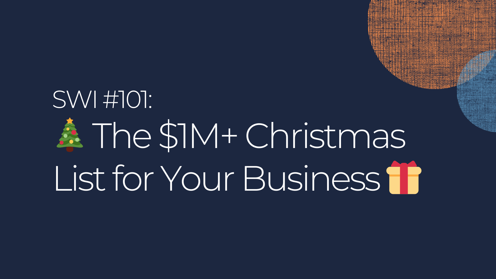 🎄 The $1M+ Christmas List for Your Business 🎁 - SWI #101