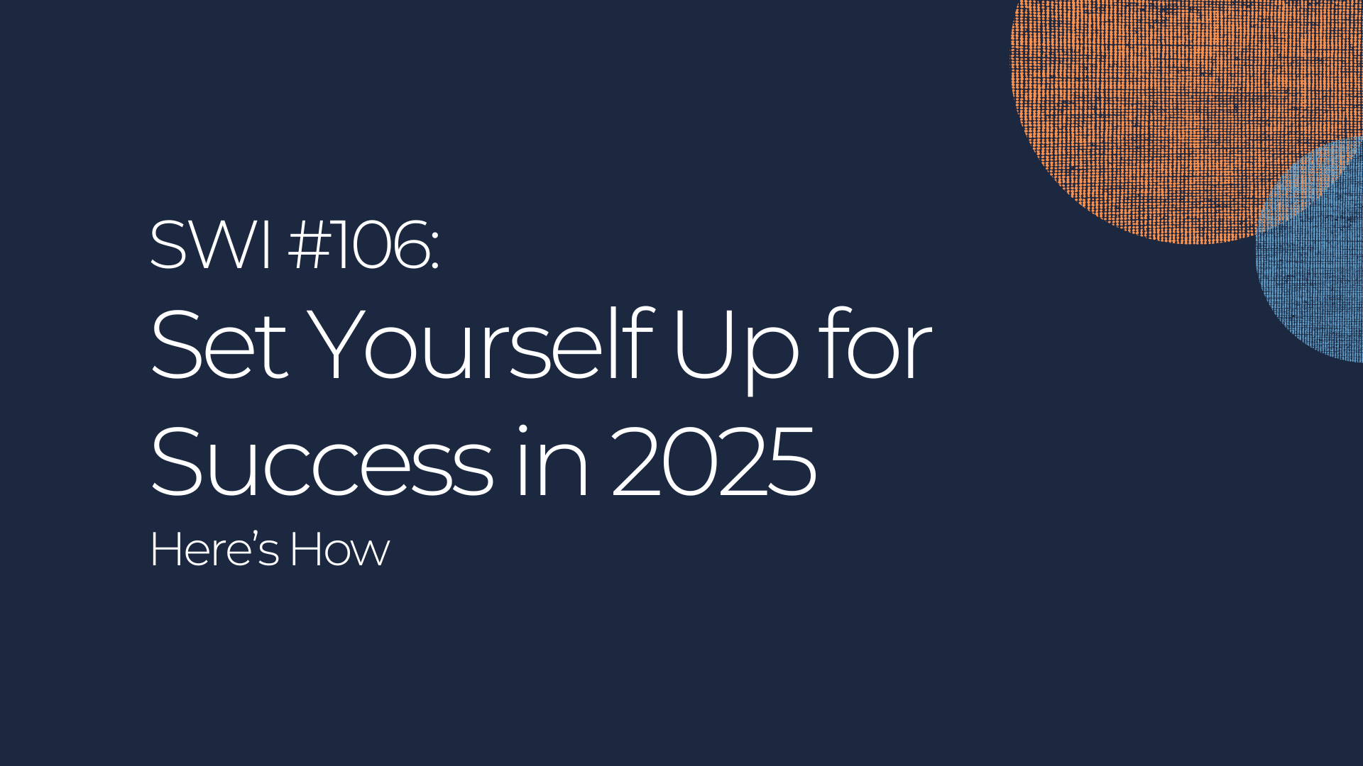 Set Yourself Up for Success in 2025: Here’s How - SWI #106