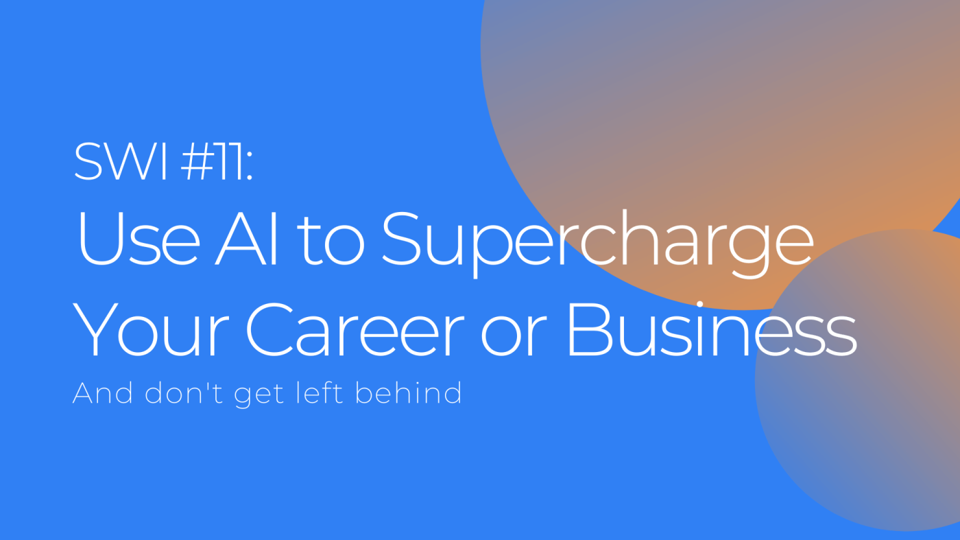 Use AI to Supercharge Your Career or Business - SWI #11