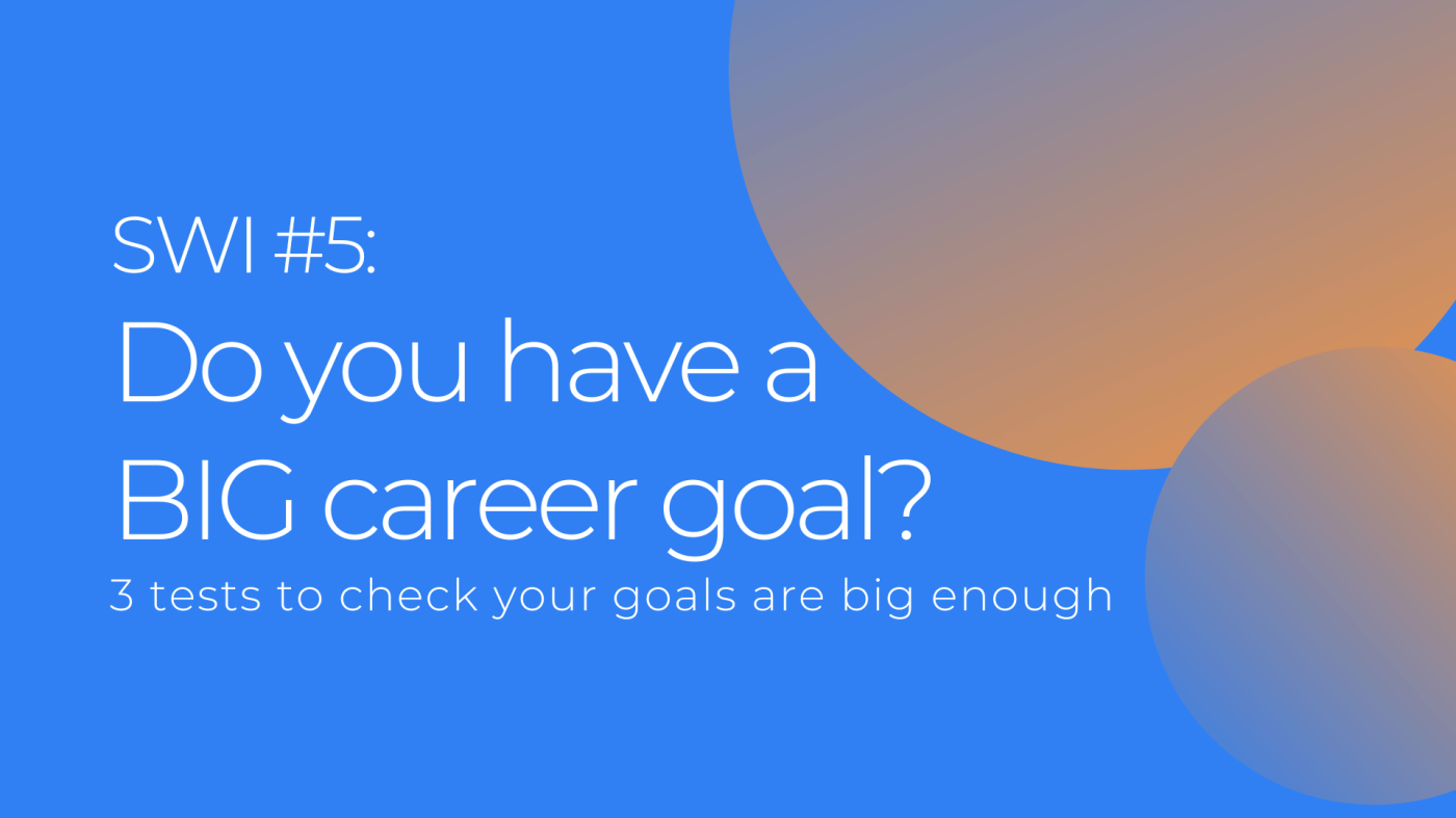 Do you have a BIG career goal? If not, why not? - SWI #5