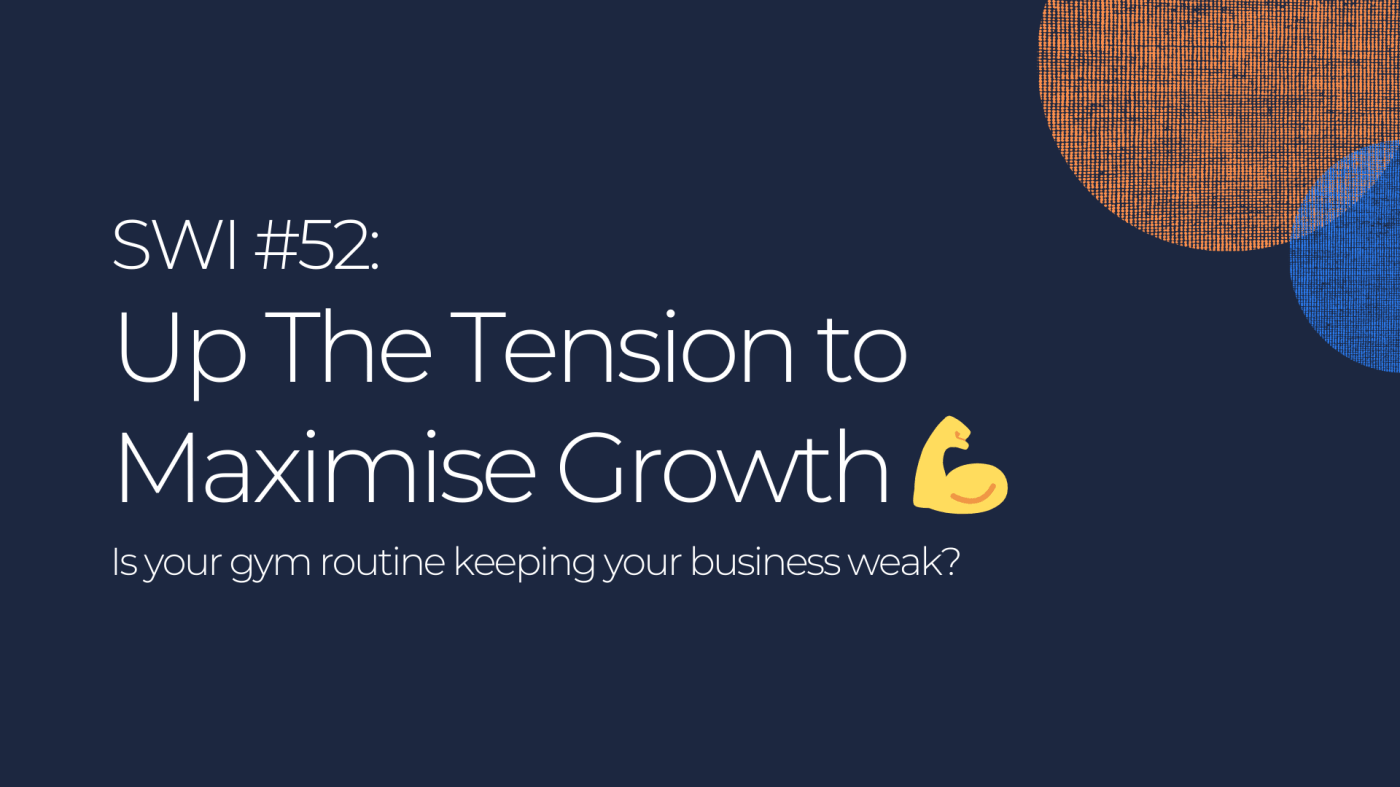 Business Growth: Time To Up The Tension 💪💪💪 - SWI #52