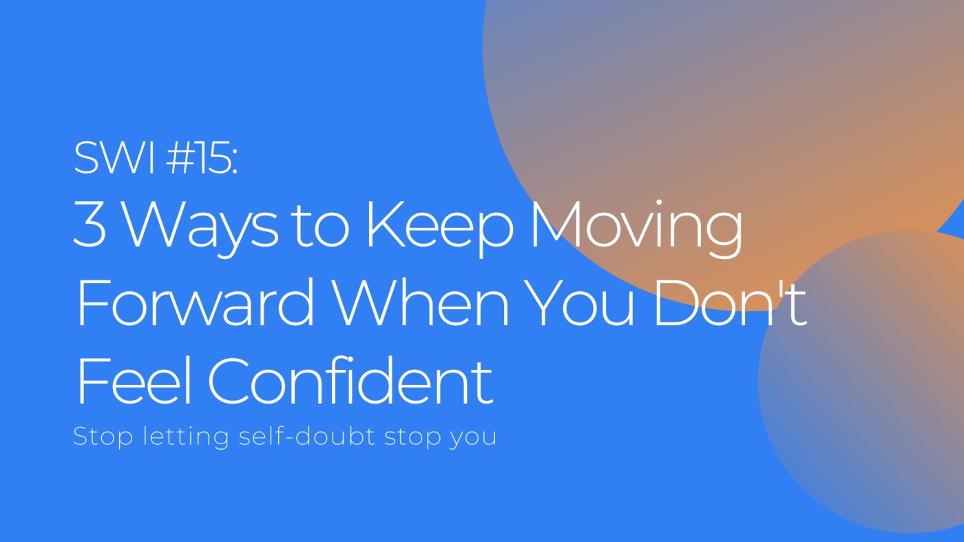 3 Ways to Keep Moving Forward When You Don't Feel Confident - SWI #15