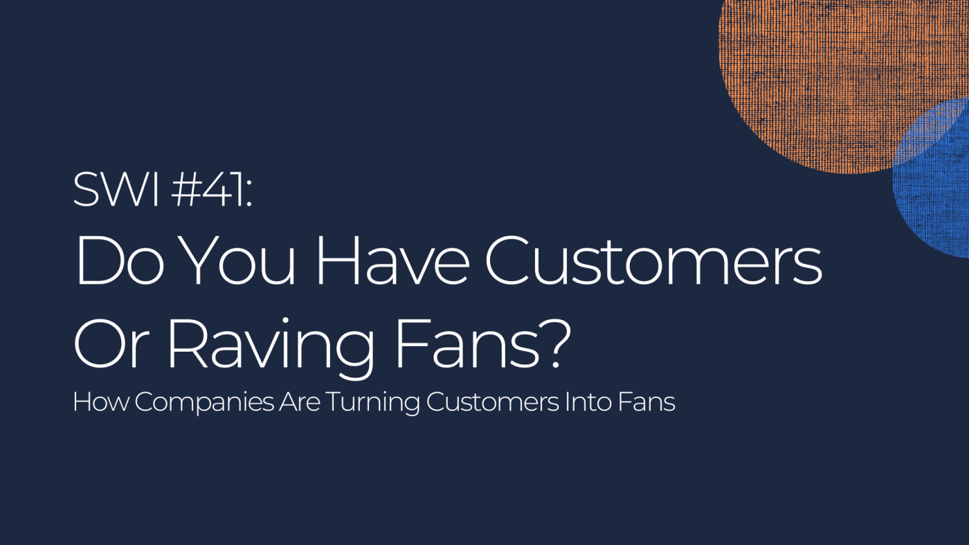 Do You Have Customers Or Raving Fans? - SWI #41