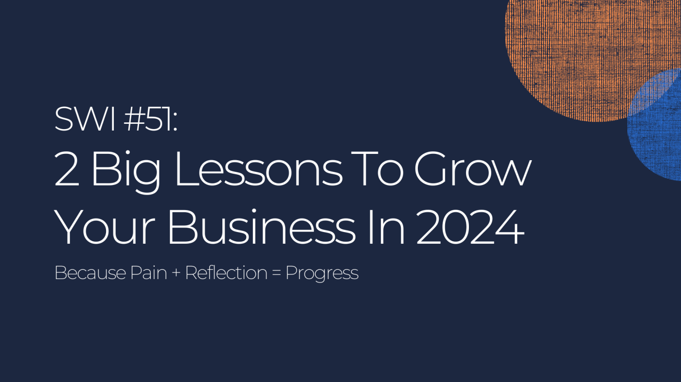 2 Big Lessons To Grow Your Business In 2024 - SWI #51