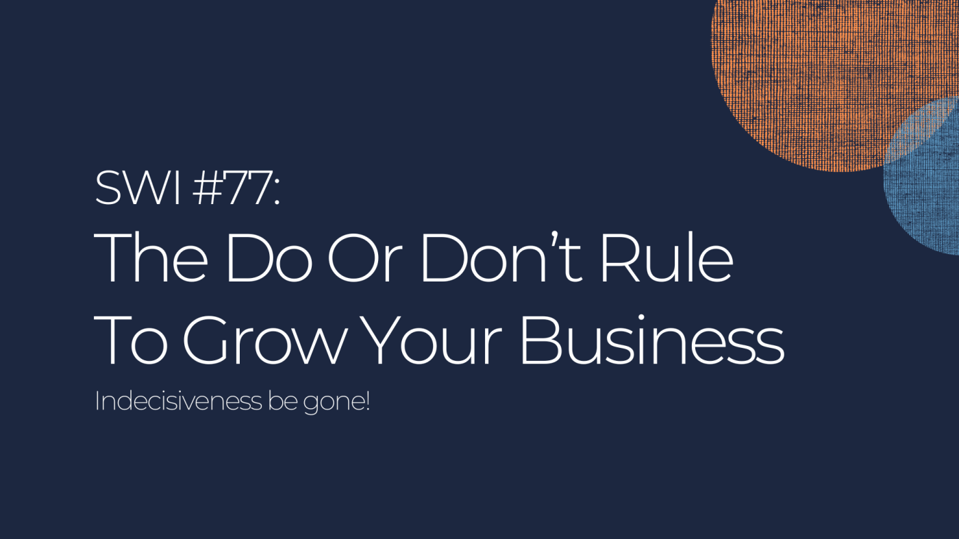 The Do Or Don't Rule To Grow Your Business - SWI #77