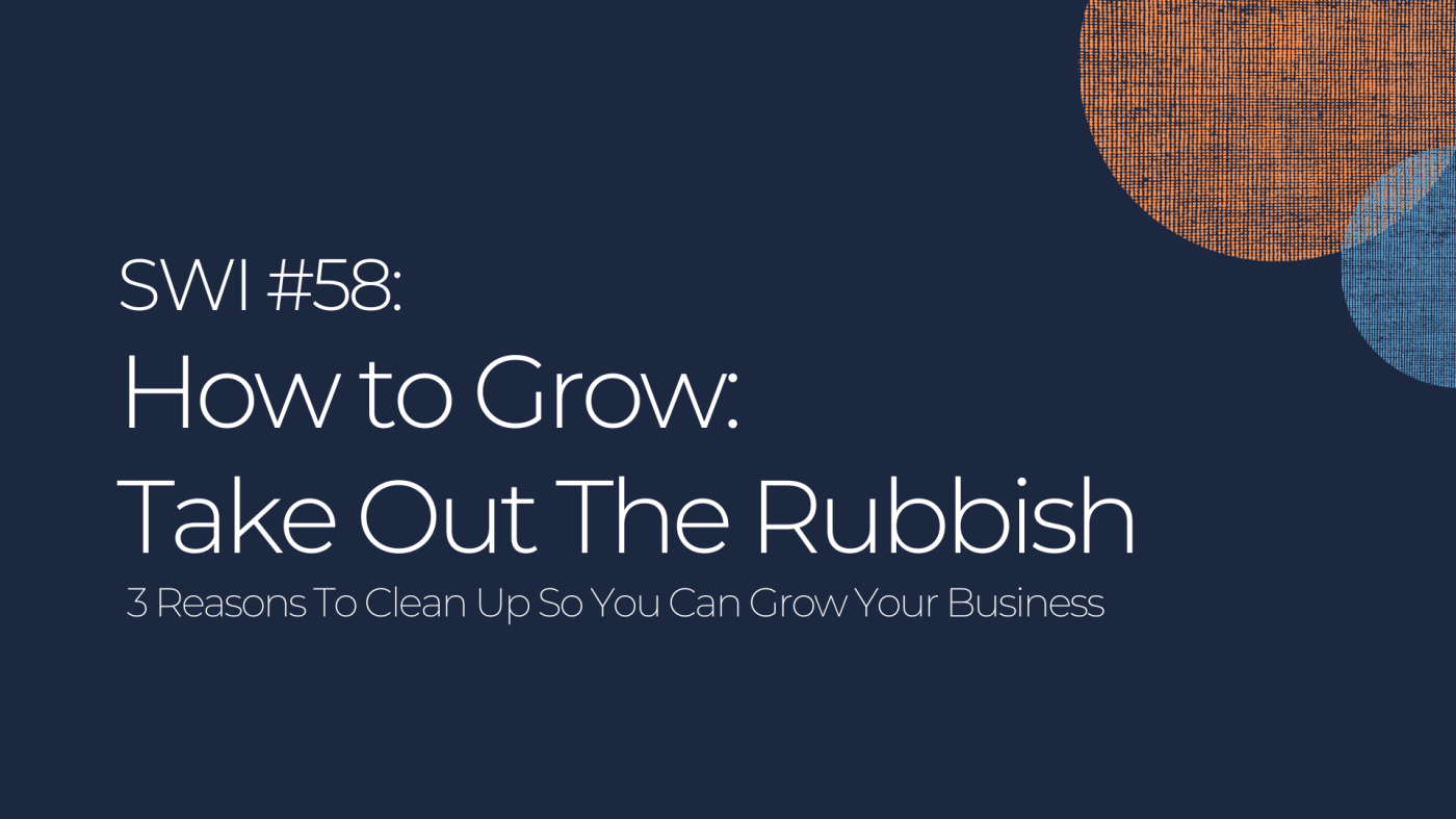 How to Grow: Take Out The Rubbish In Your Business - SWI #58