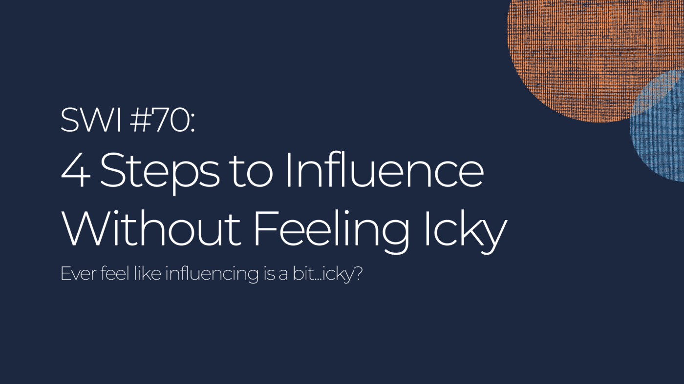 4 Steps to Influence Without Feeling Icky - SWI #70