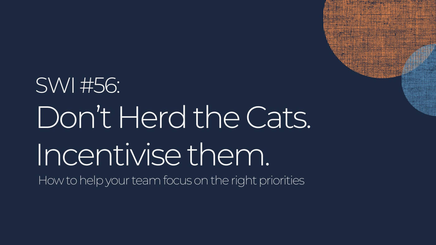 Leaders Don't Herd Cats. They Incentivise Them. - SWI #56