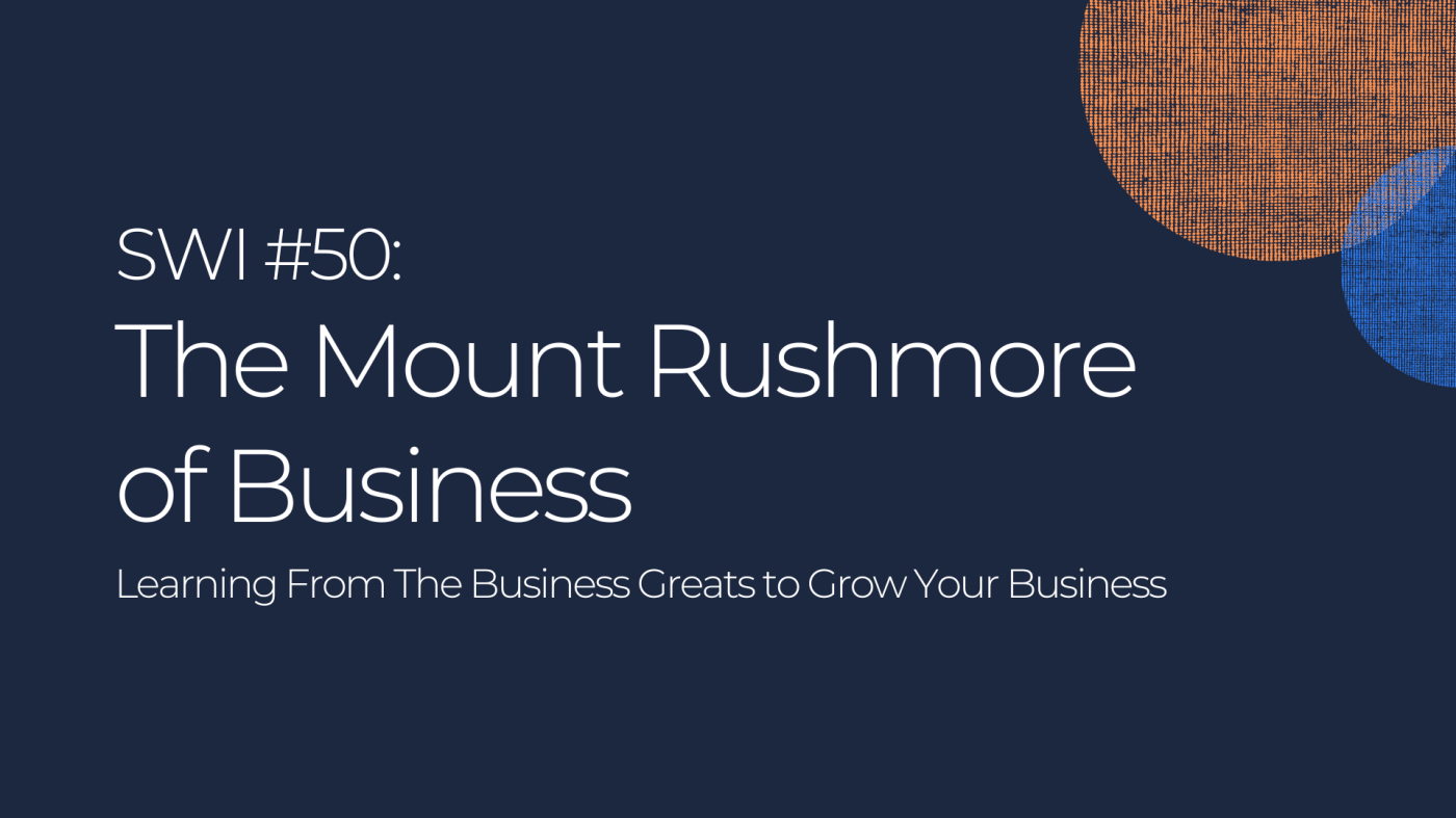 The Greats: The Mount Rushmore of Business - SWI #50