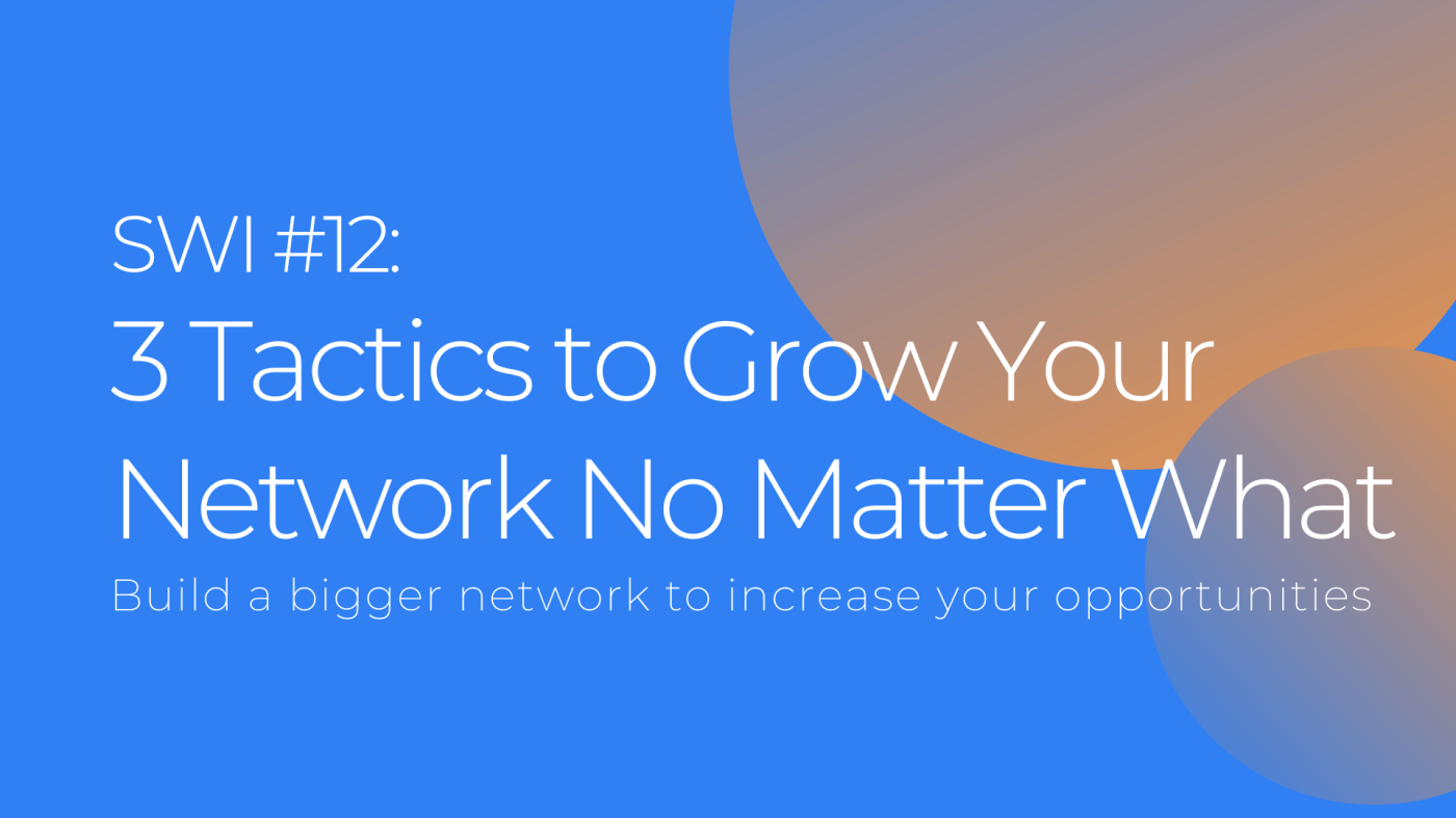 3 Tactics To Grow Your Network No Matter What - SWI #12