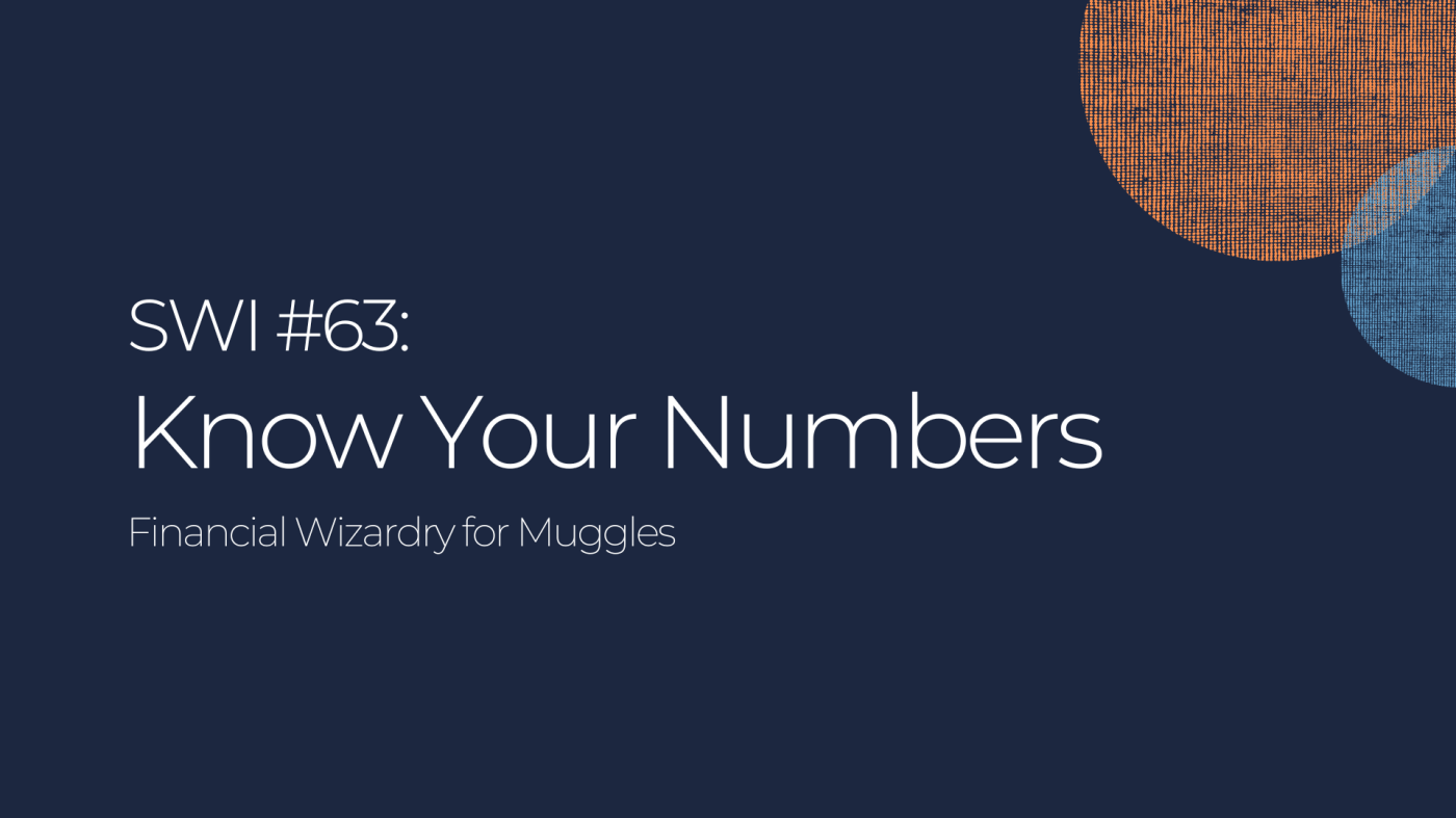 Know Your Numbers: Financial Wizardry for Muggles - SWI #63