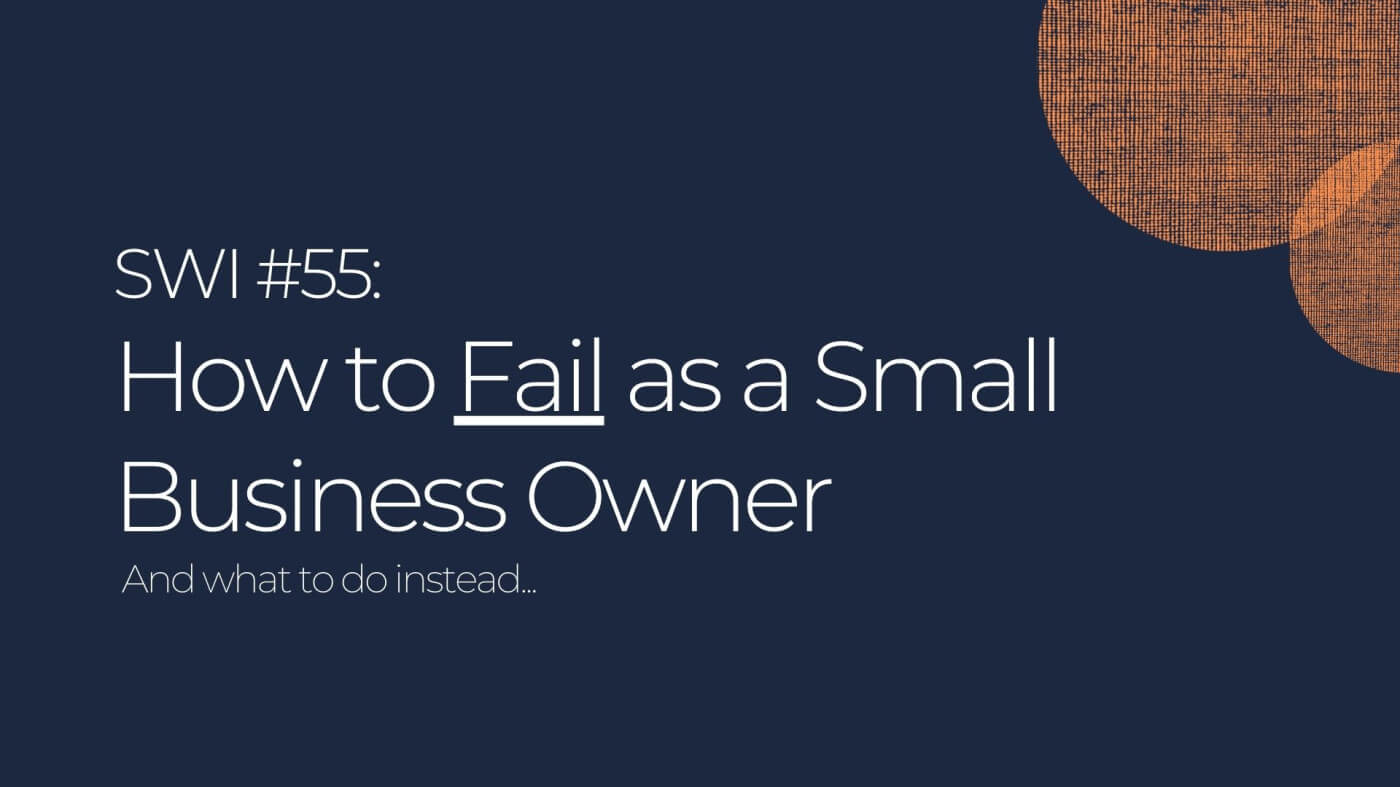 How to Fail as a Small Business Owner- SWI #55