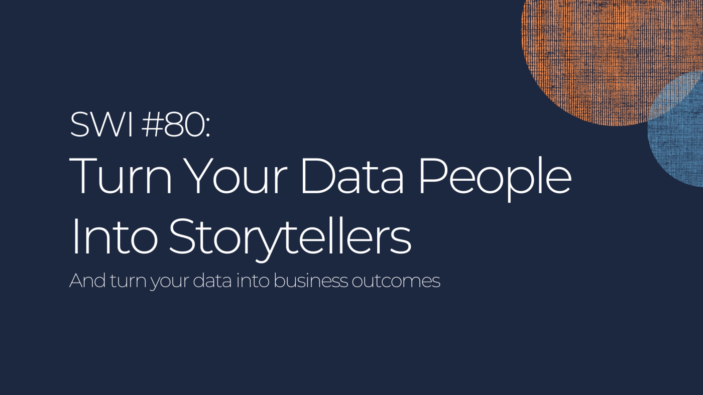 Turn Your Data People Into Storytellers - SWI #80