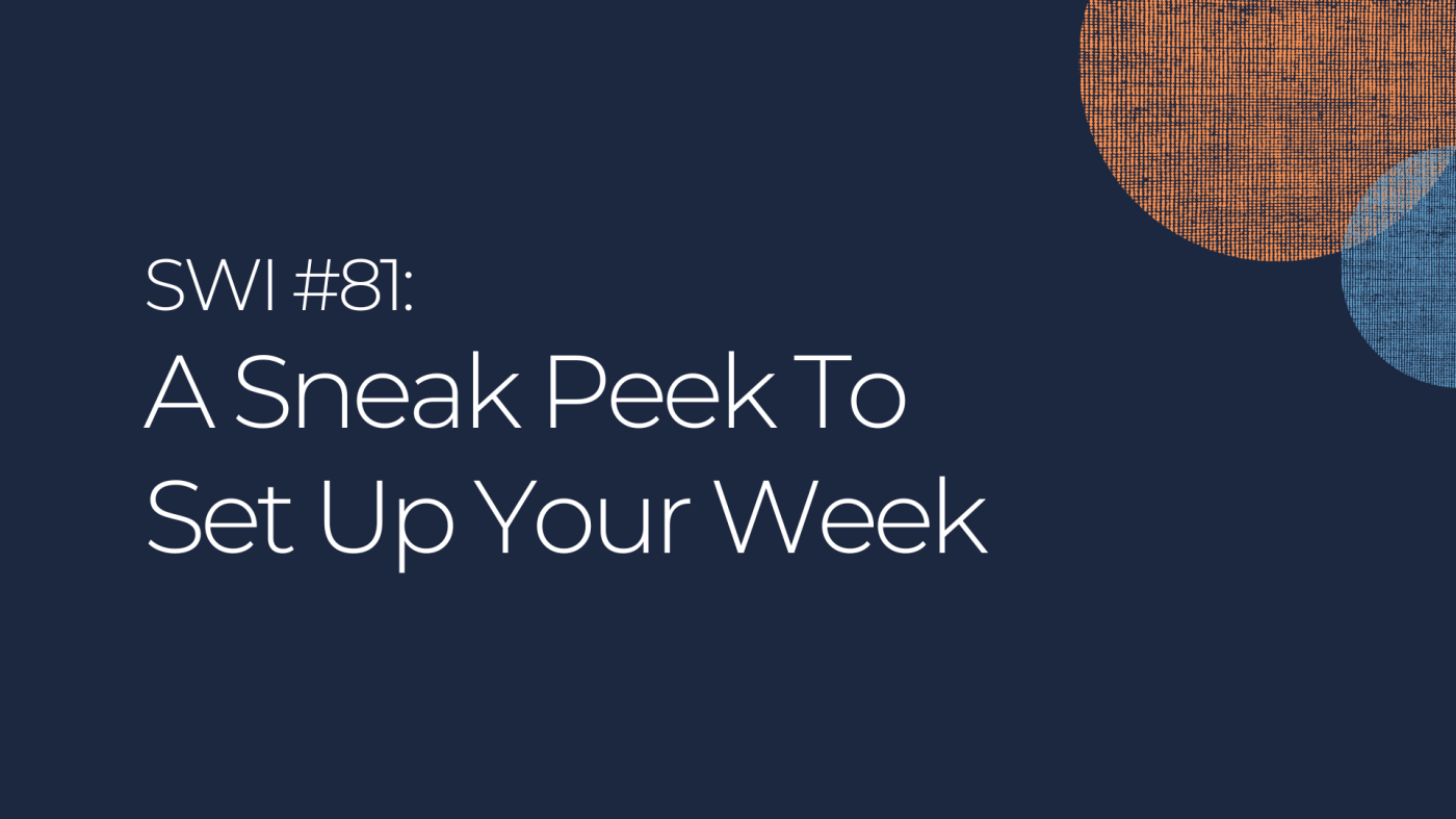 A Sneak Peek To Set Up Your Week - SWI #81