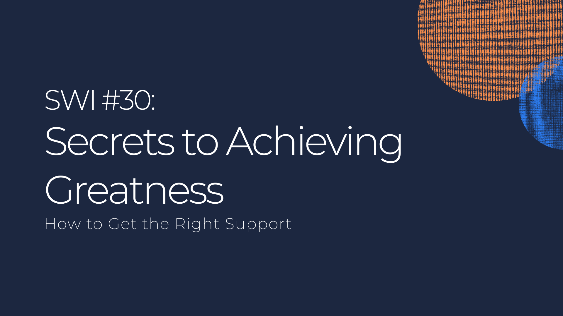 Secrets to Achieving Greatness (Get The Right Support) - SWI #30