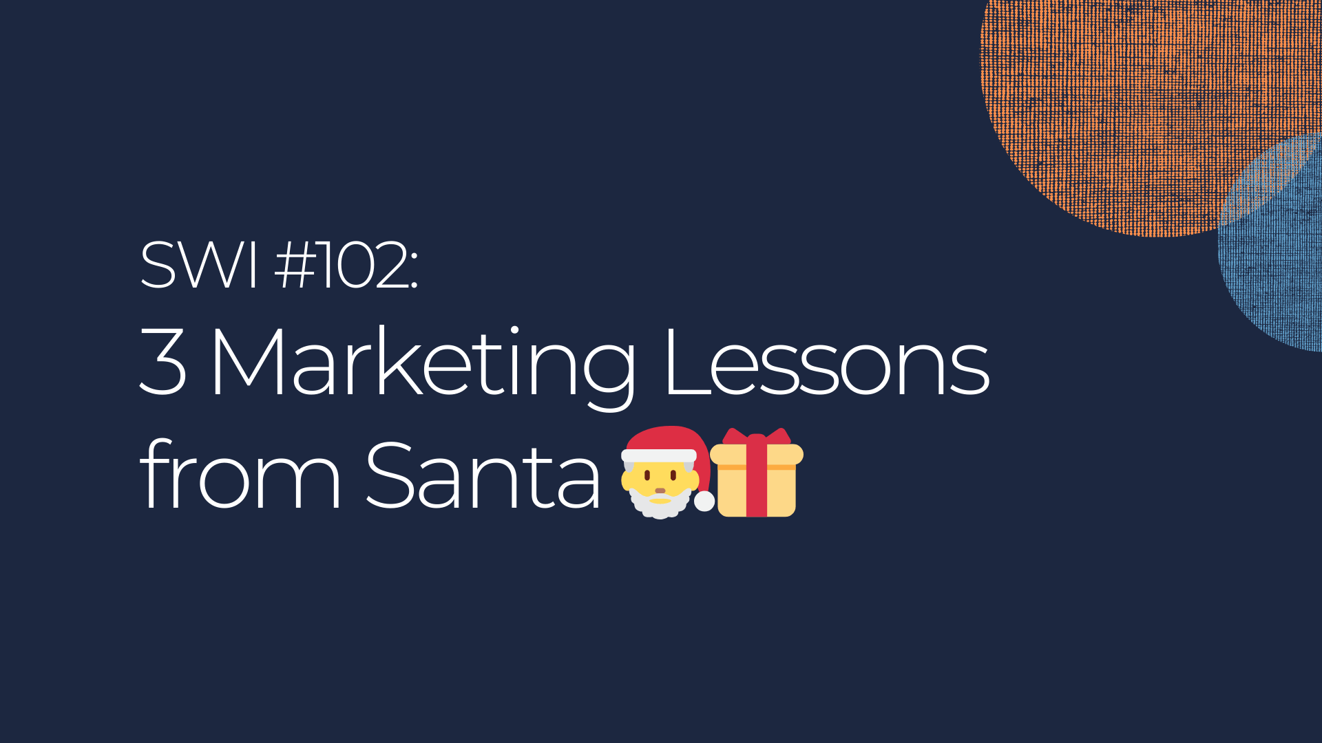 3 Marketing Lessons from Santa 🎅🎁 - SWI #102