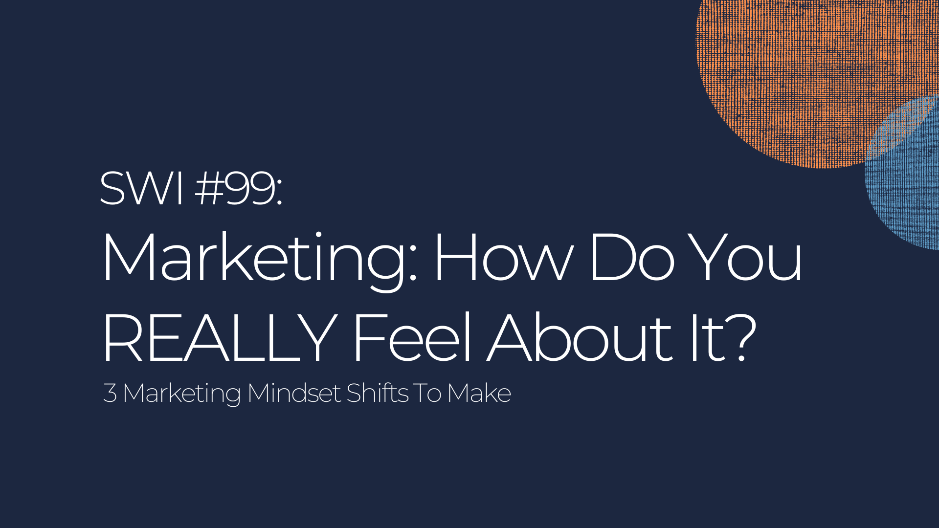 Marketing: How Do You REALLY Feel About It? - SWI #99