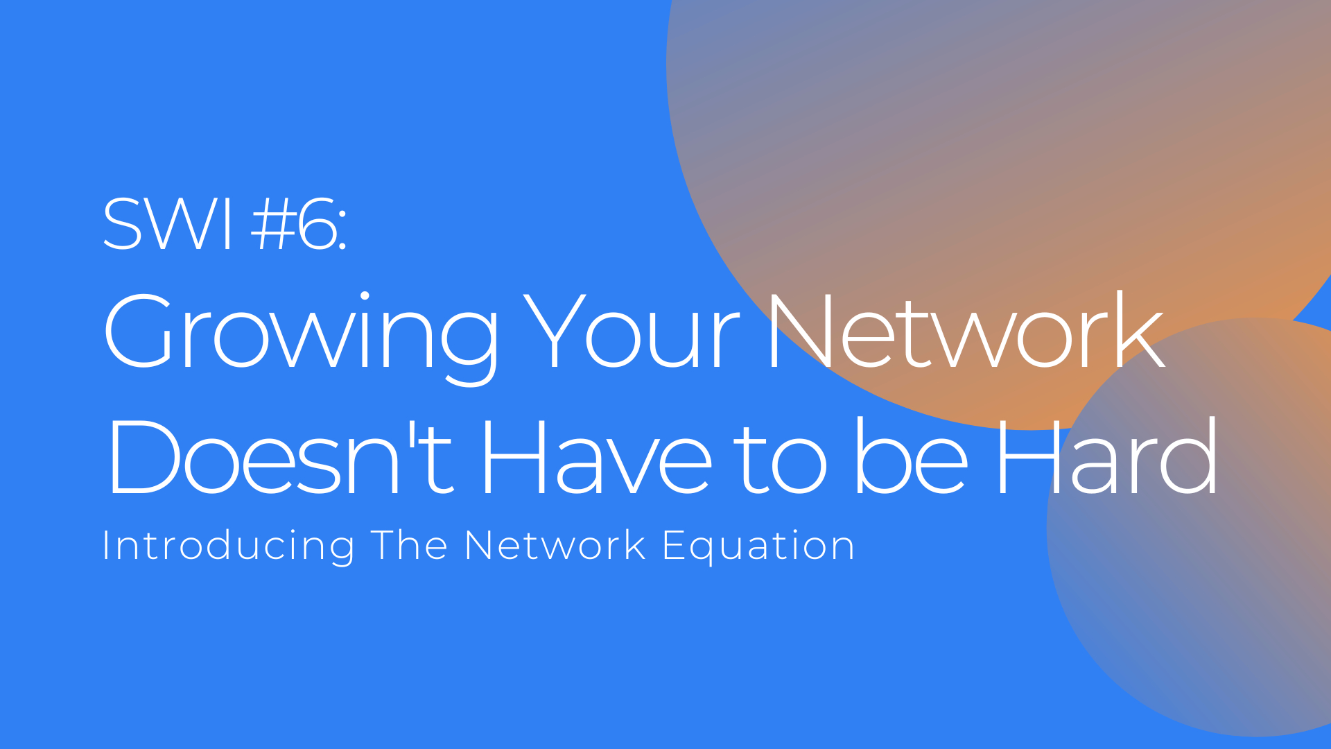 Growing Your Network Doesn't Have to be Hard - SWI #6