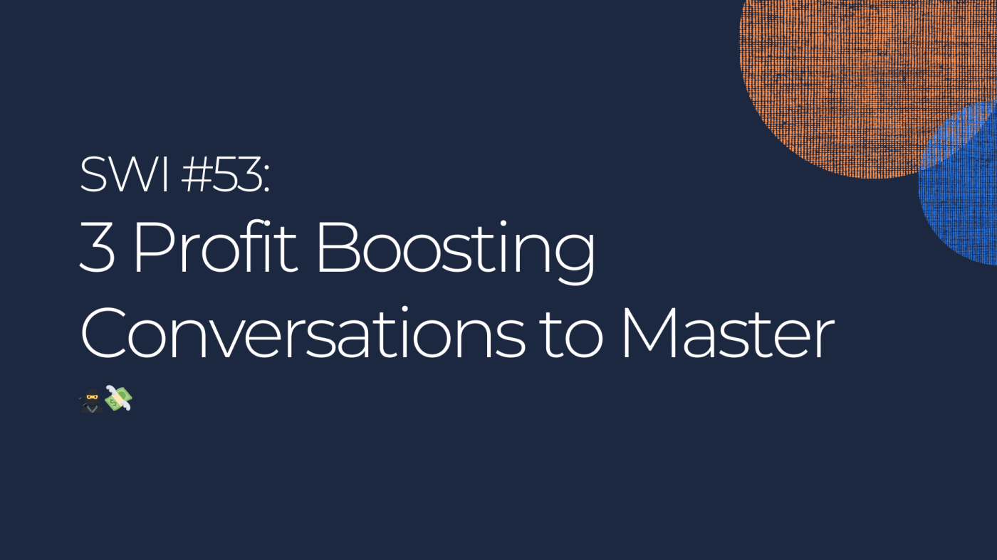 3 Profit Boosting Conversations to Master 🥷💸  - SWI #53