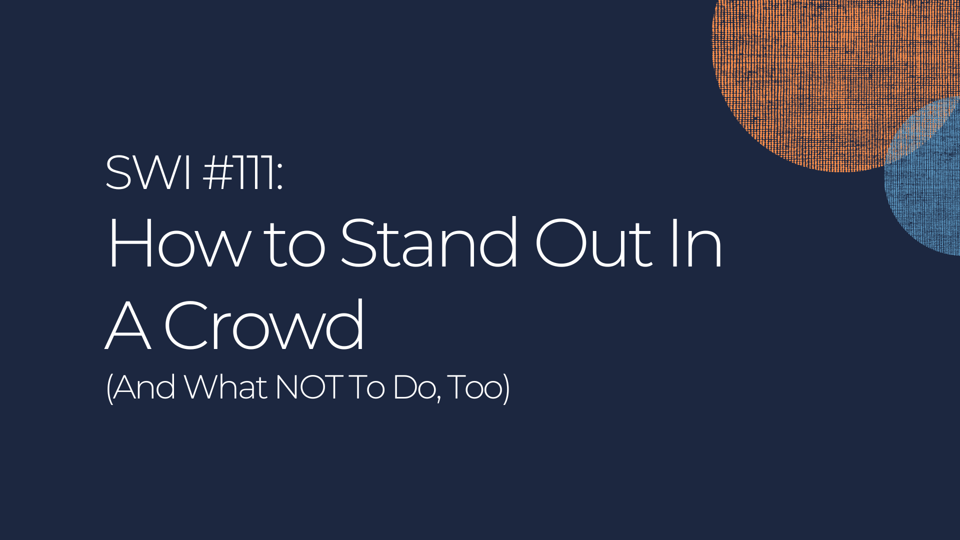 How to Stand Out In A Crowd (And How NOT To) - SWI #111