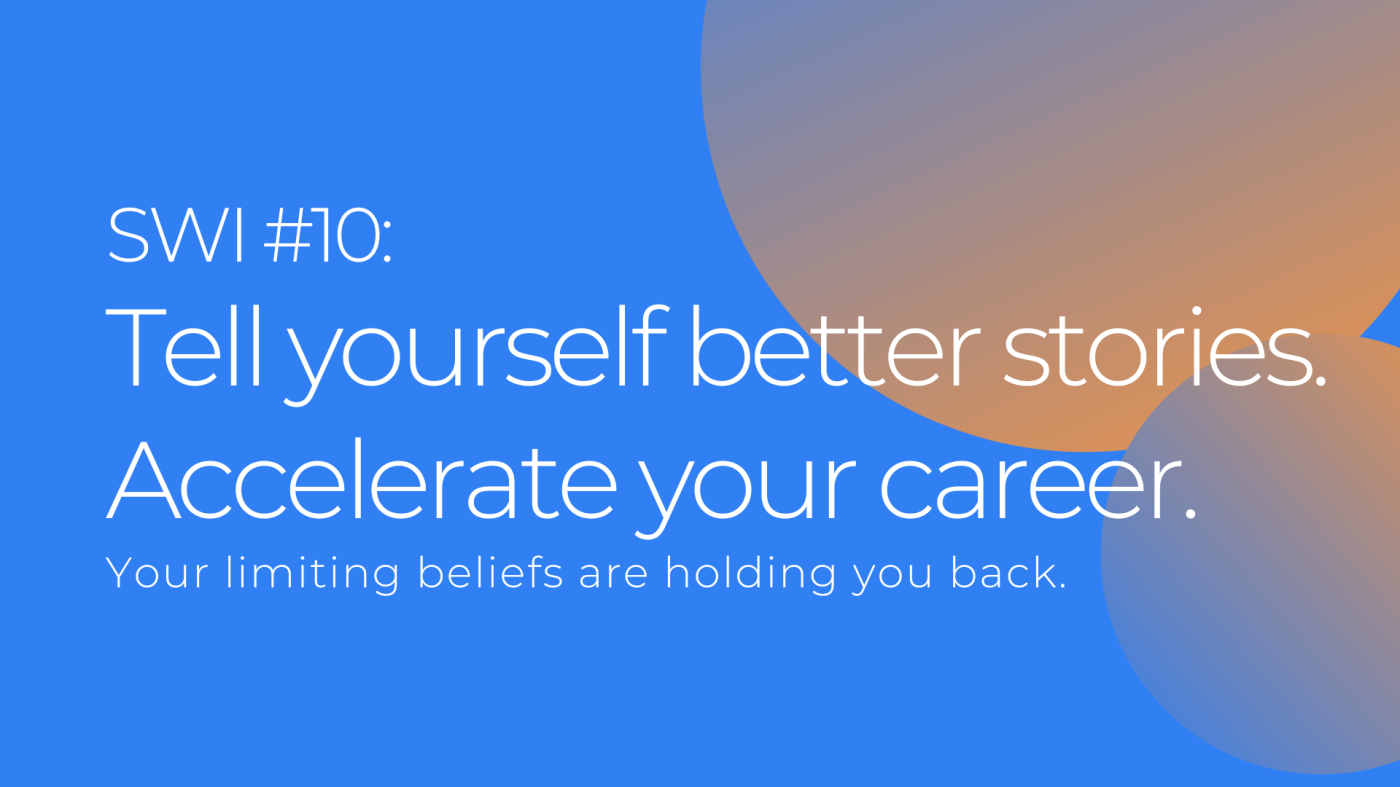 Tell Yourself Better Stories; Accelerate Your Career - SWI #10