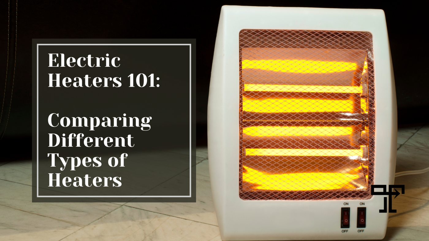 Electric Heaters 101: Comparing Different Types of Heaters