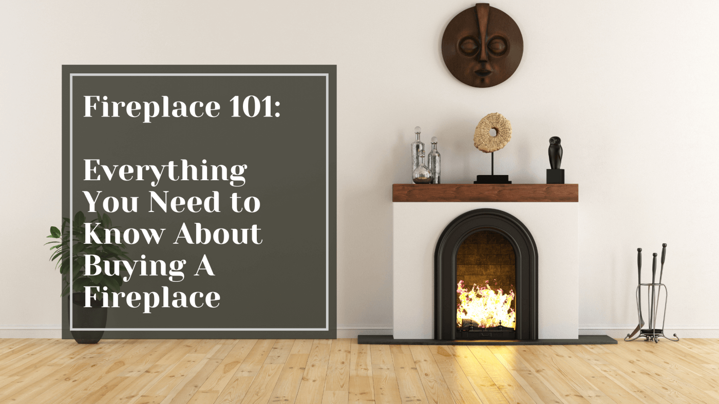 Fireplace 101: Everything You Need to Know About Buying A Fireplace