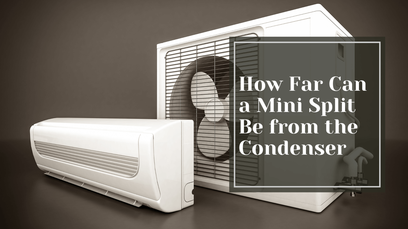 How Far Can a Mini Split Be from the Condenser