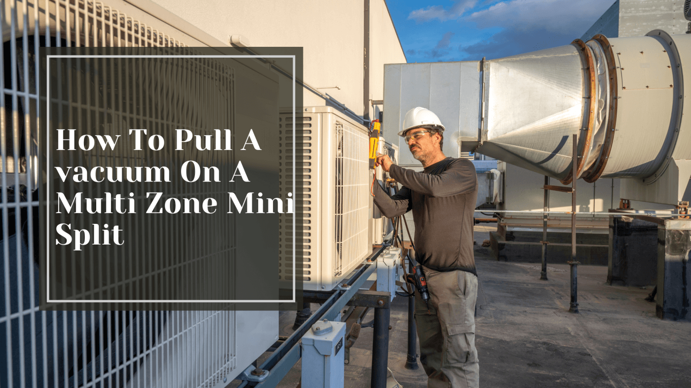 How To Pull A Vacuum On A Multi Zone Mini Split