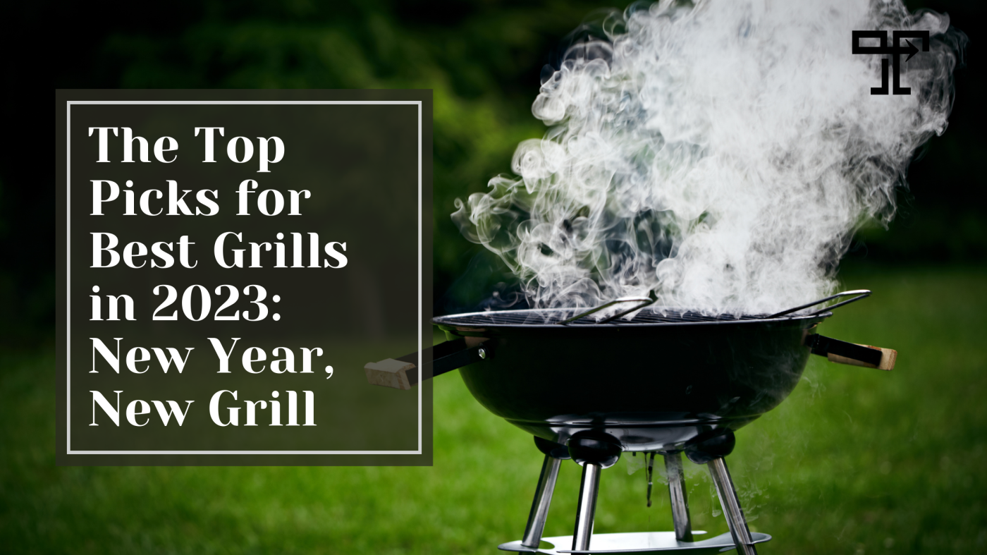 The Top Picks for Best Grills in 2023: New Year, New Grill