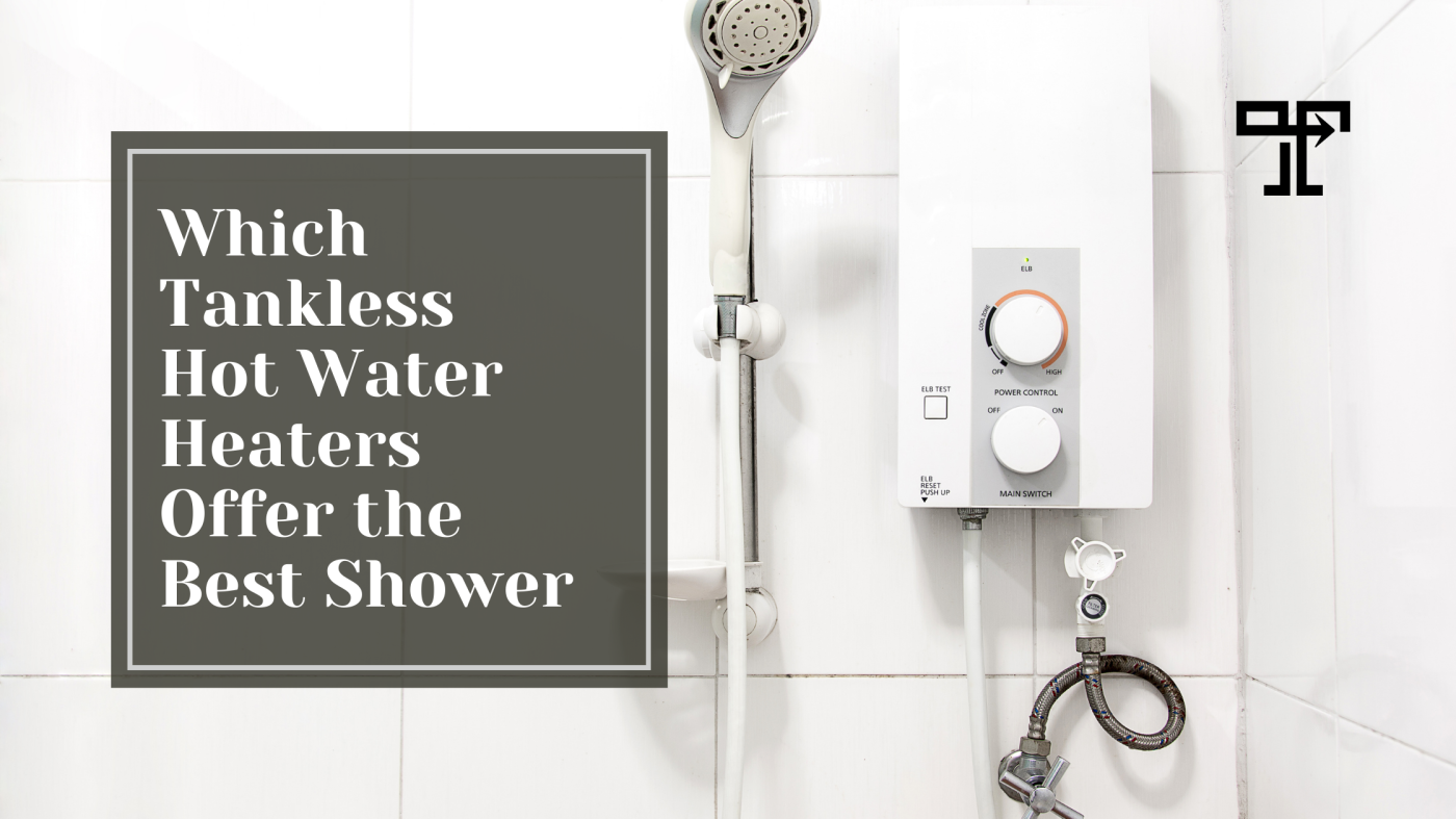 Which Tankless Hot Water Heaters Offer the Best Shower?