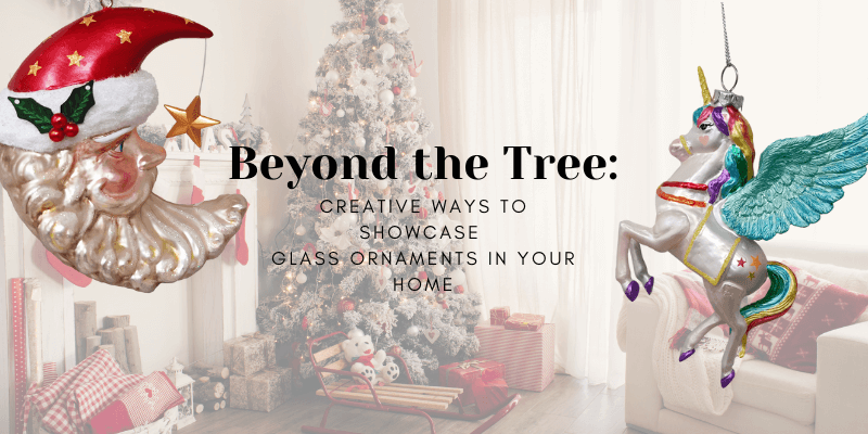 Beyond the Tree: Creative Ways to Showcase Glass Ornaments in Your Home