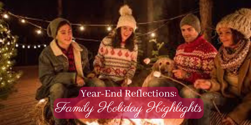 Year-End Reflections: Family Holiday Highlights