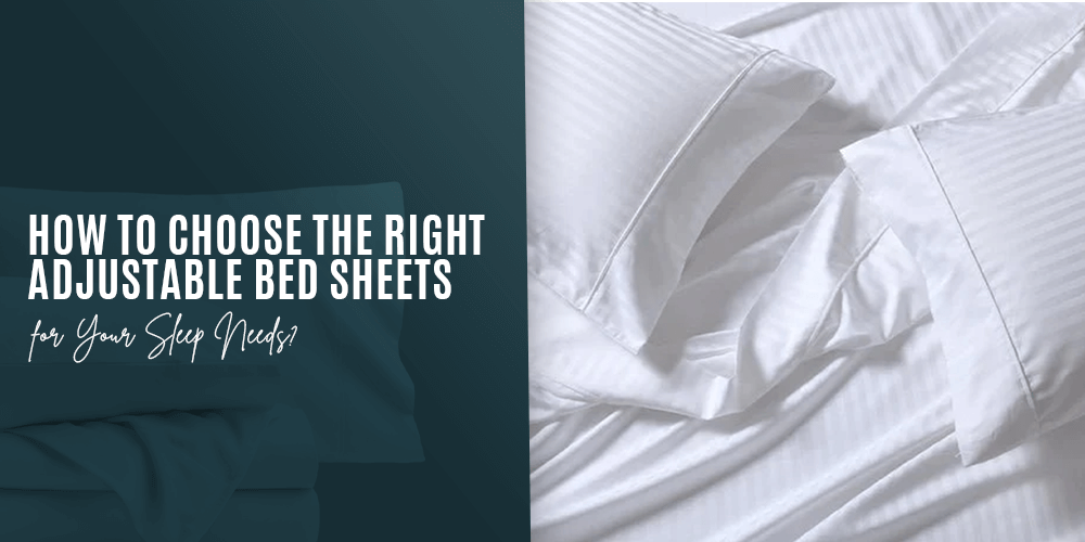 How to Choose the Right Adjustable Bed Sheets for Your Sleep Needs?