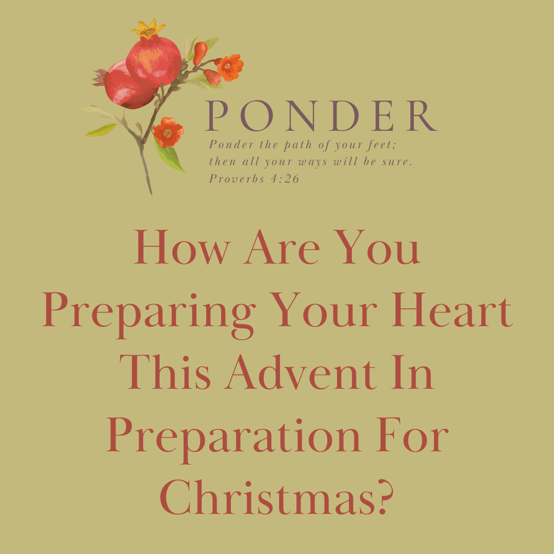 Ponder: How Are You Preparing Your Heart This Advent In Preparation For Christmas?