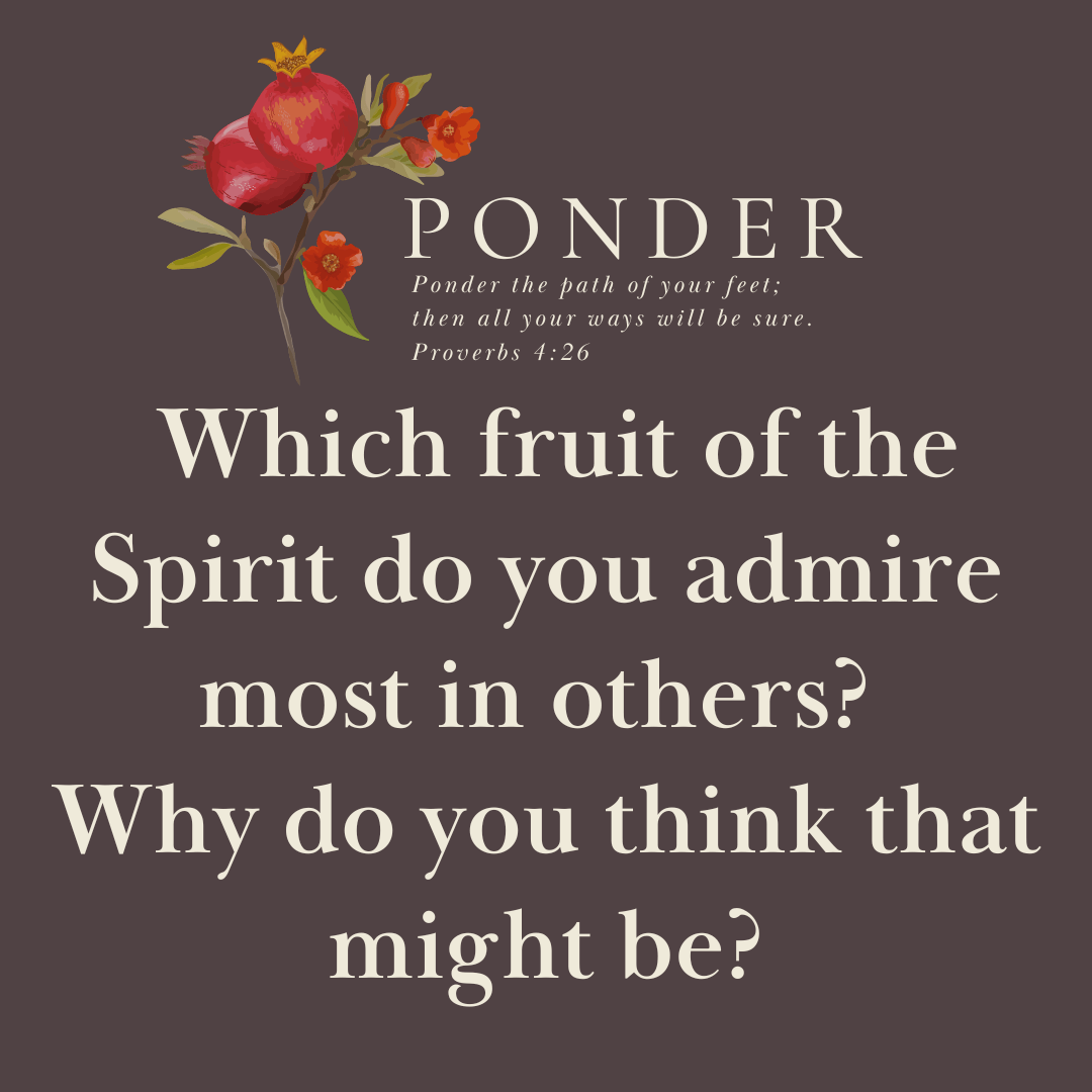 Ponder This: Which fruit of the Spirit do you admire most in others?