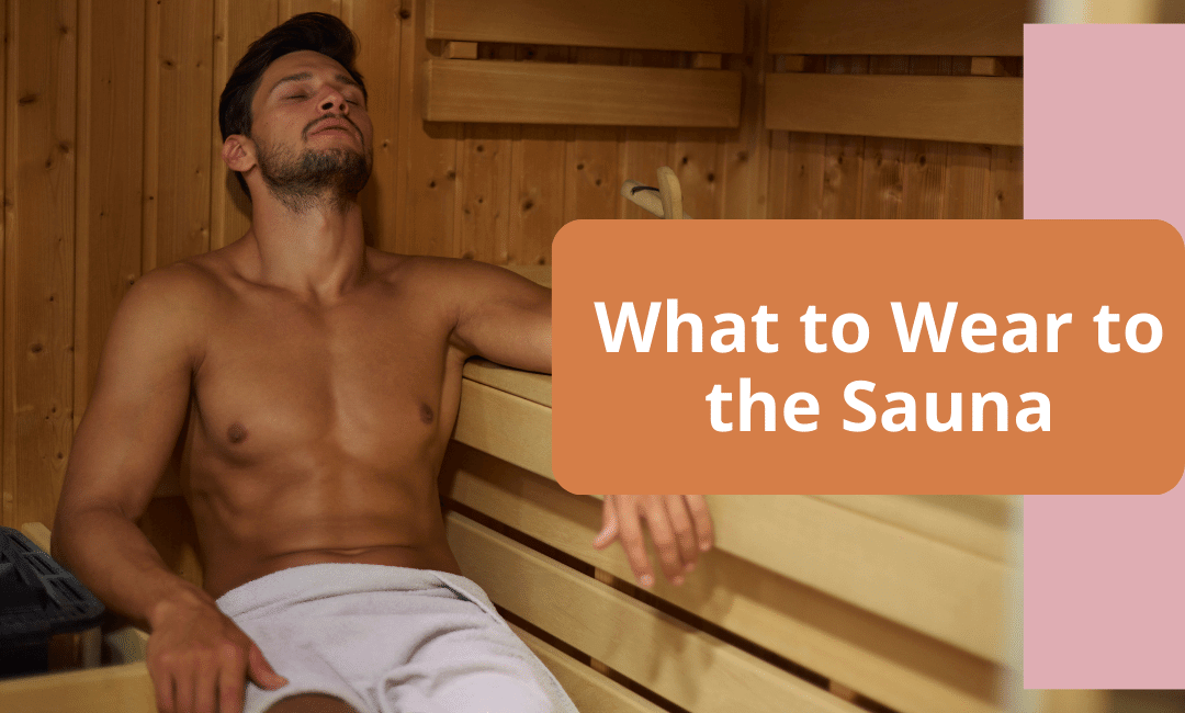 What to Wear to the Sauna: Dressing Right for Relaxation