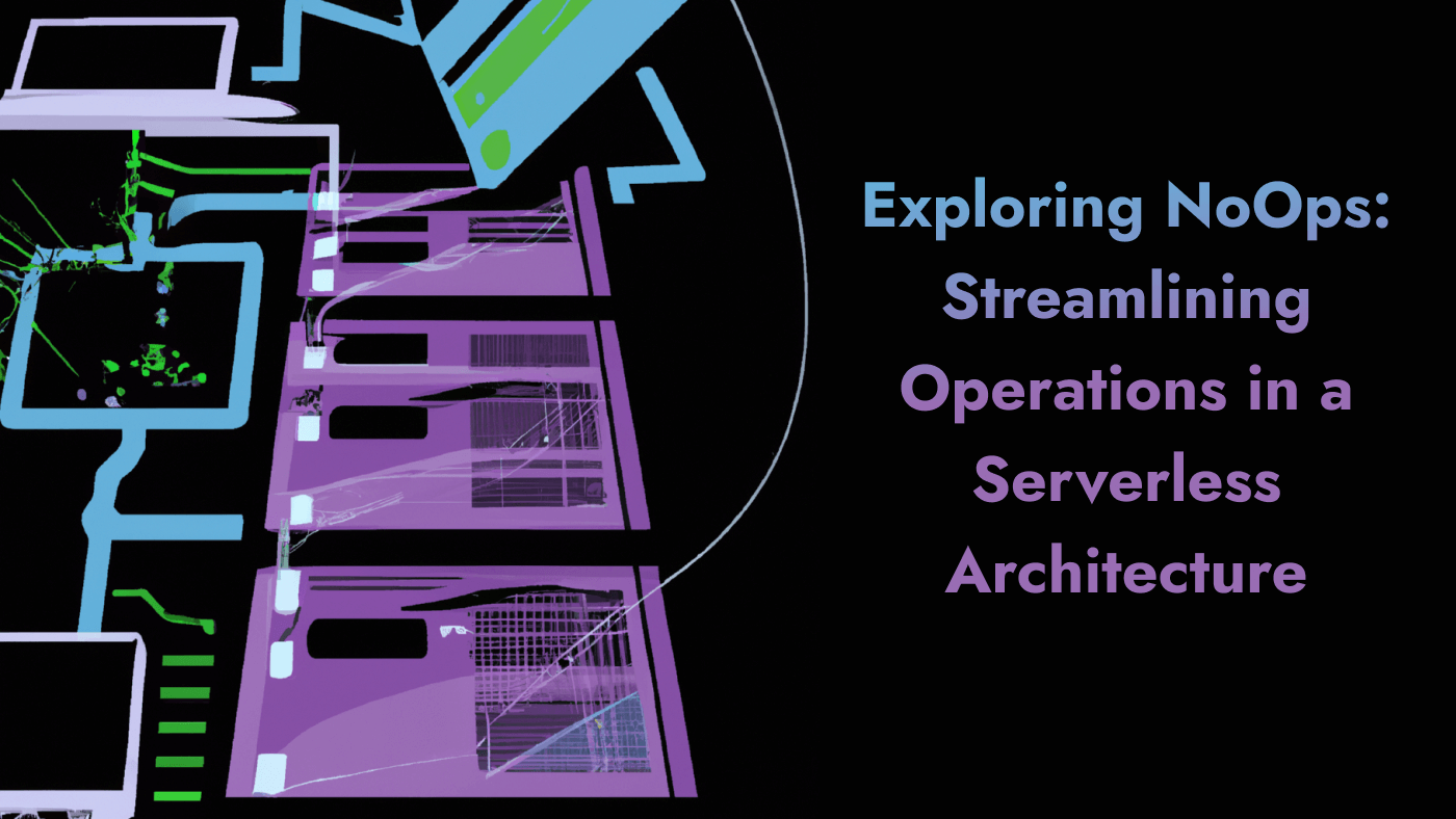 Exploring NoOps: Streamlining Operations in a Serverless Architecture