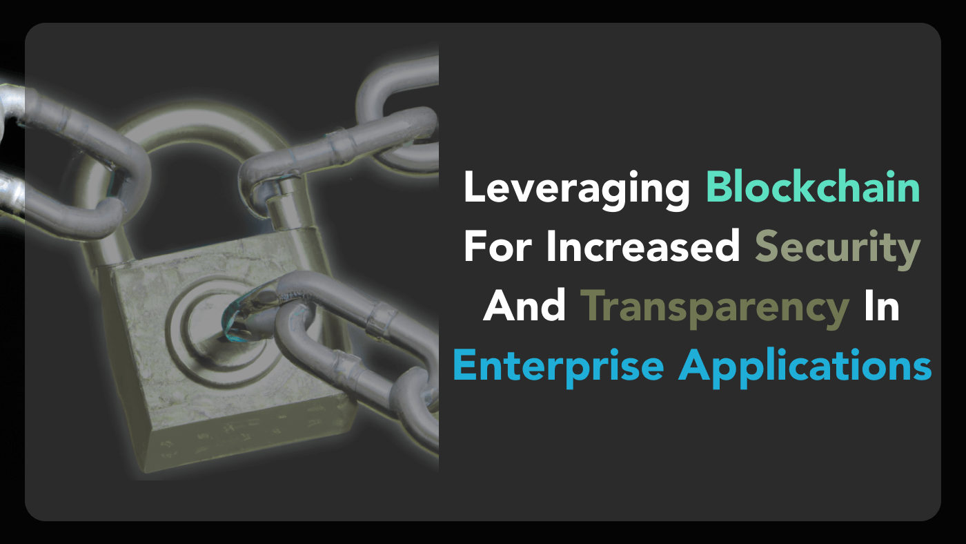Leveraging Blockchain For Increased Security And Transparency In Enterprise Applications