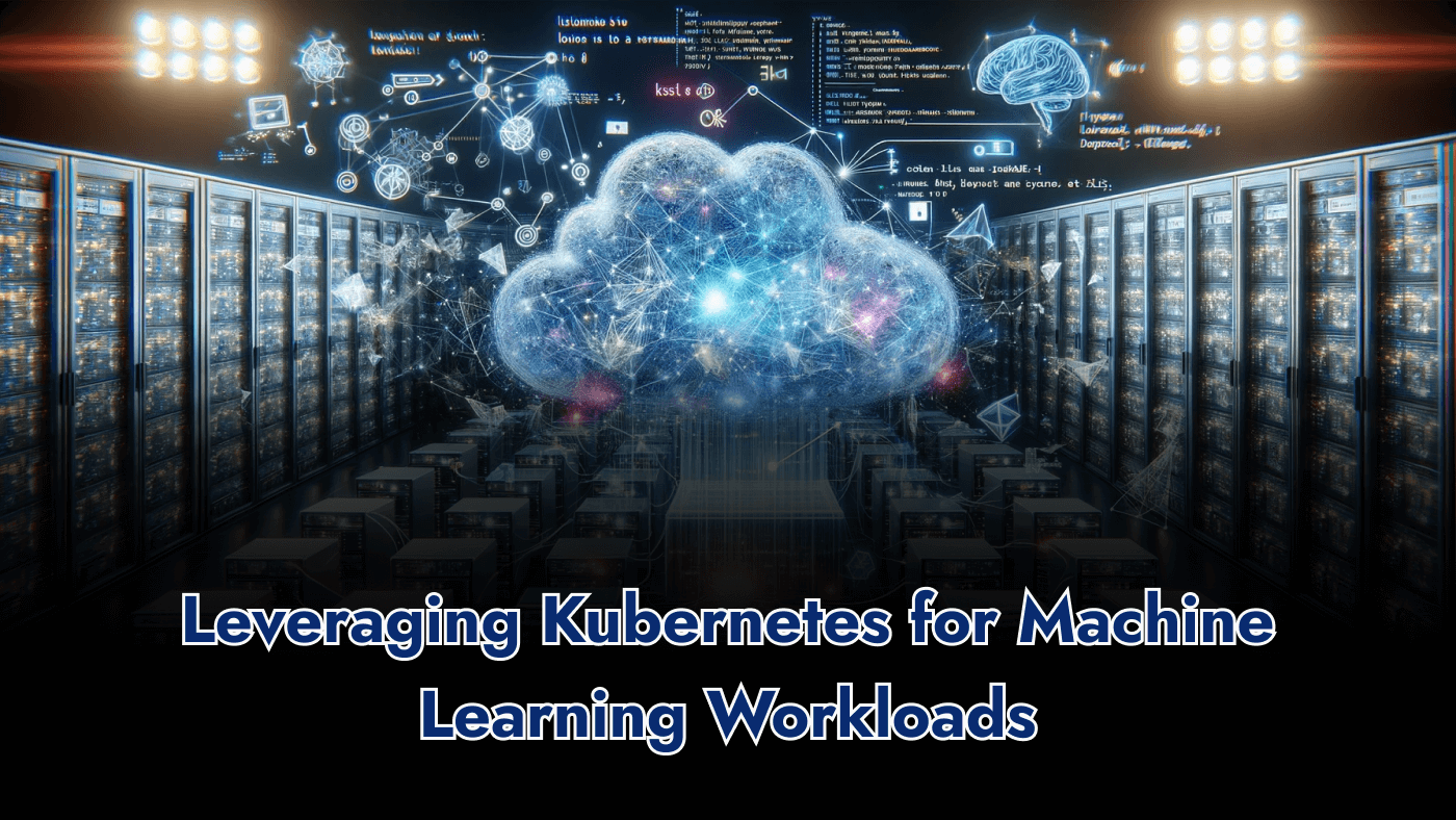 Cloud-Native AI: Leveraging Kubernetes for Machine Learning Workloads