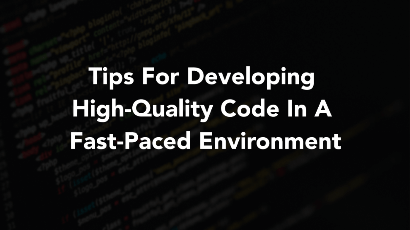 Tips For Developing High-Quality Code In A Fast-Paced Environment