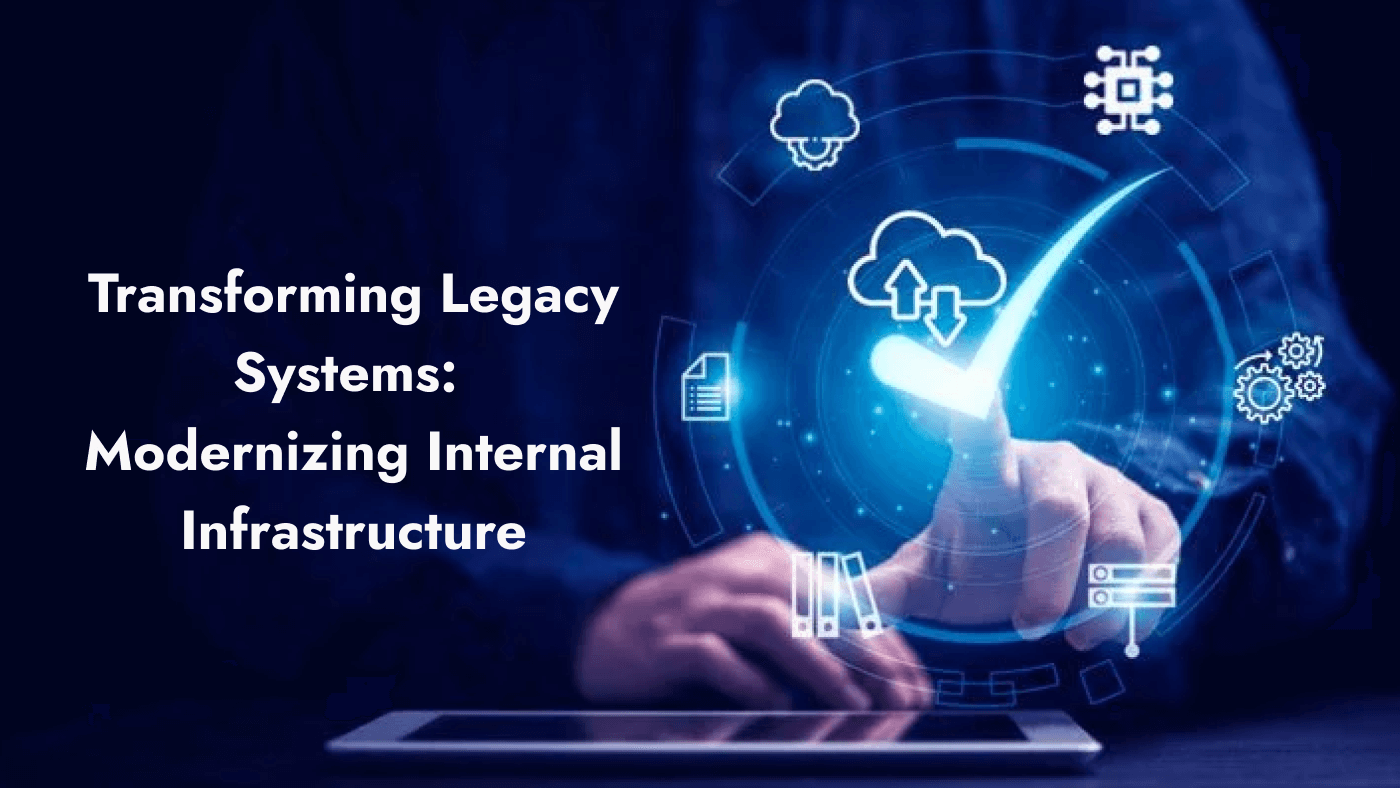 Transforming Legacy Systems: Modernizing Internal Infrastructure