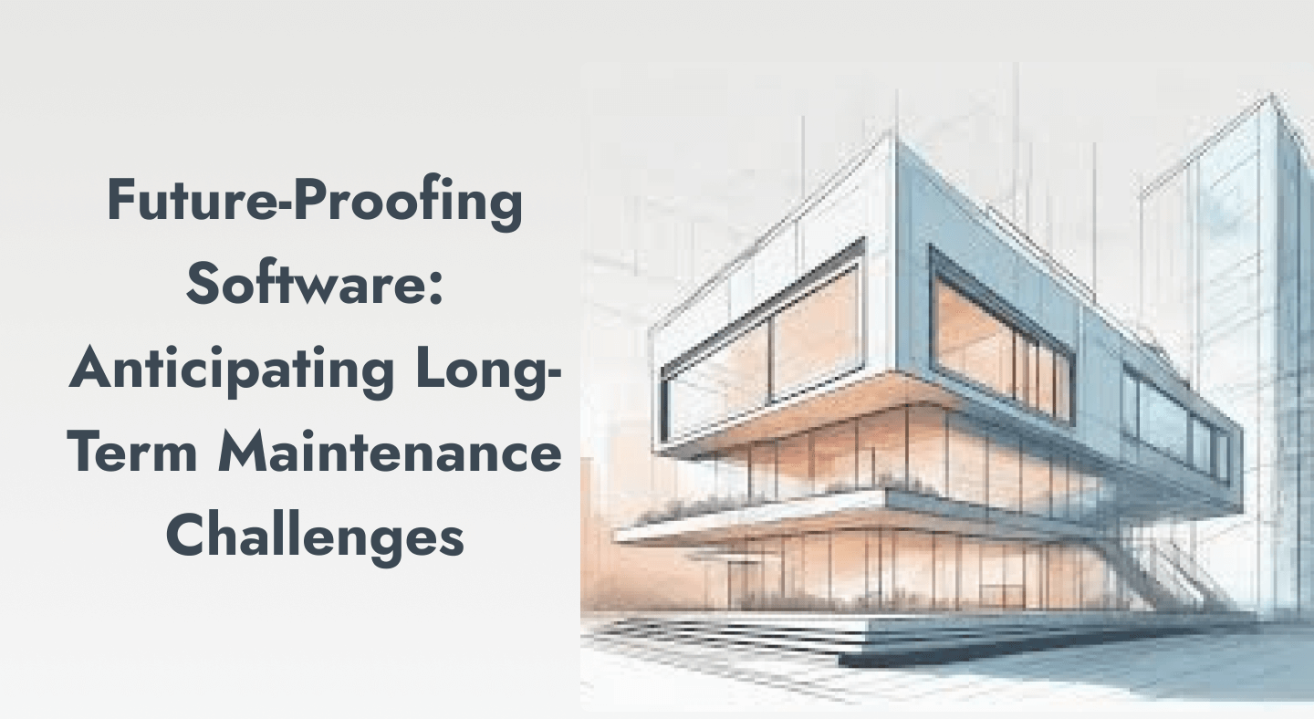 Future-Proofing Software: Anticipating Long-Term Maintenance Challenges