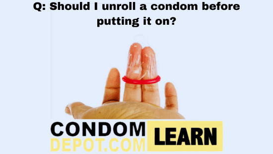 Q: Should I unroll a condom before putting it on?