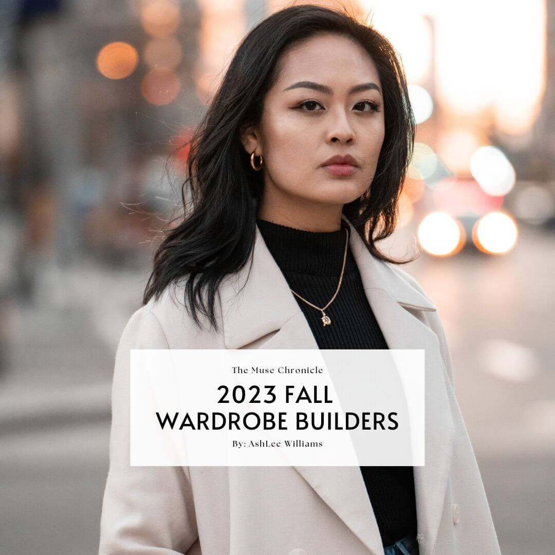 2023 Fall Wardrobe Builders: The Essential Pieces You Need for a Season of Style