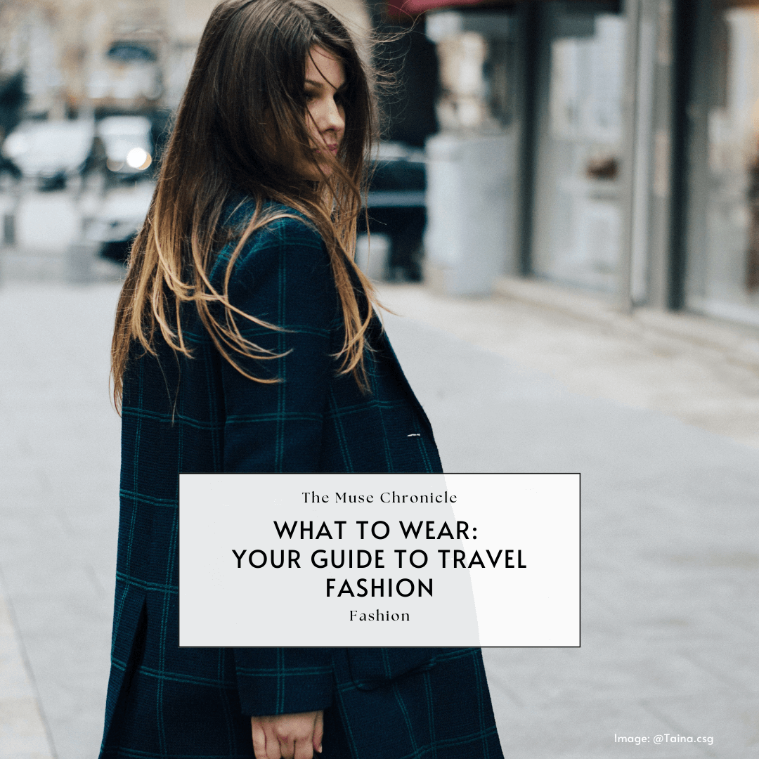 Your Guide to Travel Fashion, How and What To Wear